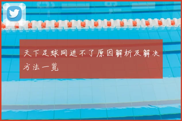 天下足球网进不了原因解析及解决方法一览