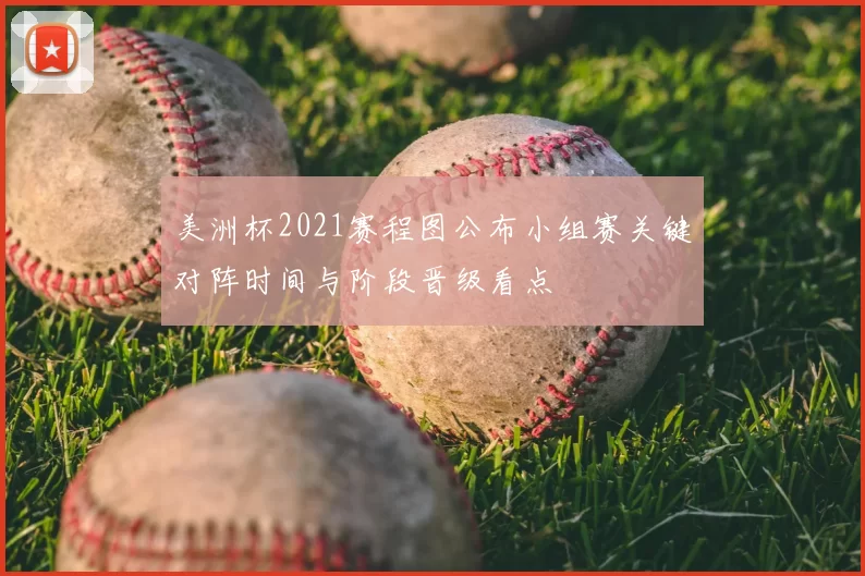美洲杯2021赛程图公布小组赛关键对阵时间与阶段晋级看点